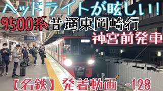 【名鉄】ヘッドライトが眩しい！9500系 普通東岡崎行 神宮前発車