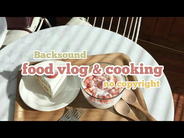 Backsound no copyright food vlog & cooking || free copyright music food vlog and cooking class=