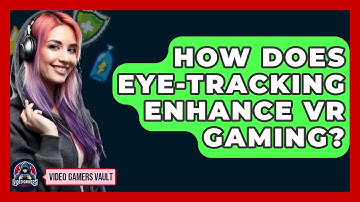 How Does Eye-tracking Enhance VR Gaming? - Video Gamers Vault