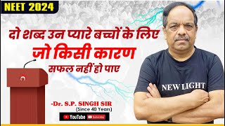 दो शब्द उन प्यारे बच्चों के लिए जो किसी कारण सफल नहीं हो पाए | Dr. S.P. Singh Sir | New Light NEET