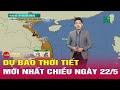 Dự báo thời tiết mới nhất chiều 22/5: Hà Nội ngày nắng, từ Thanh Hóa vào Nam Bộ có mưa to | Tin24h