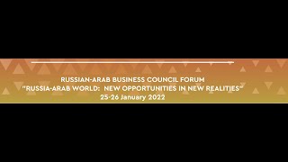 RUSSIAN-ARABIC BUSINESS COUNCIL FORUMIN THE FRAMEWORK OF DUBAI EXPO 2020