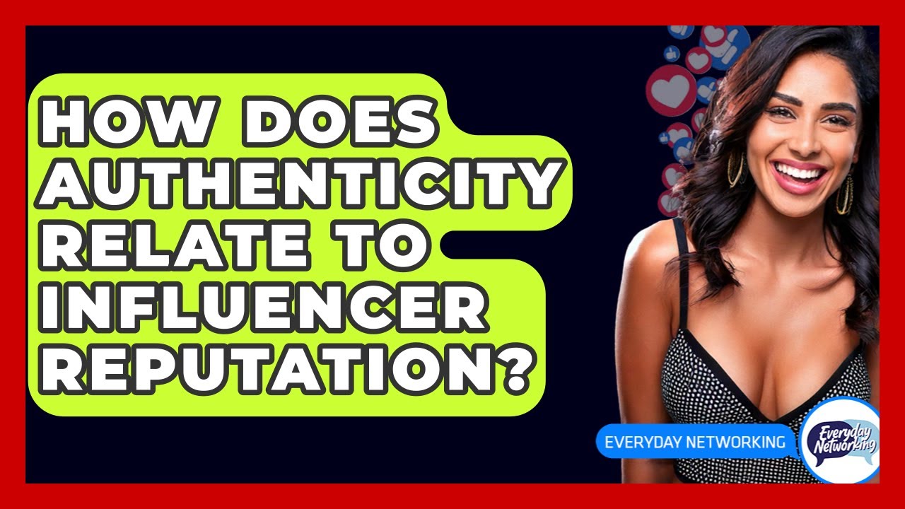 How Does Authenticity Relate To Influencer Reputation? - Everyday-Networking