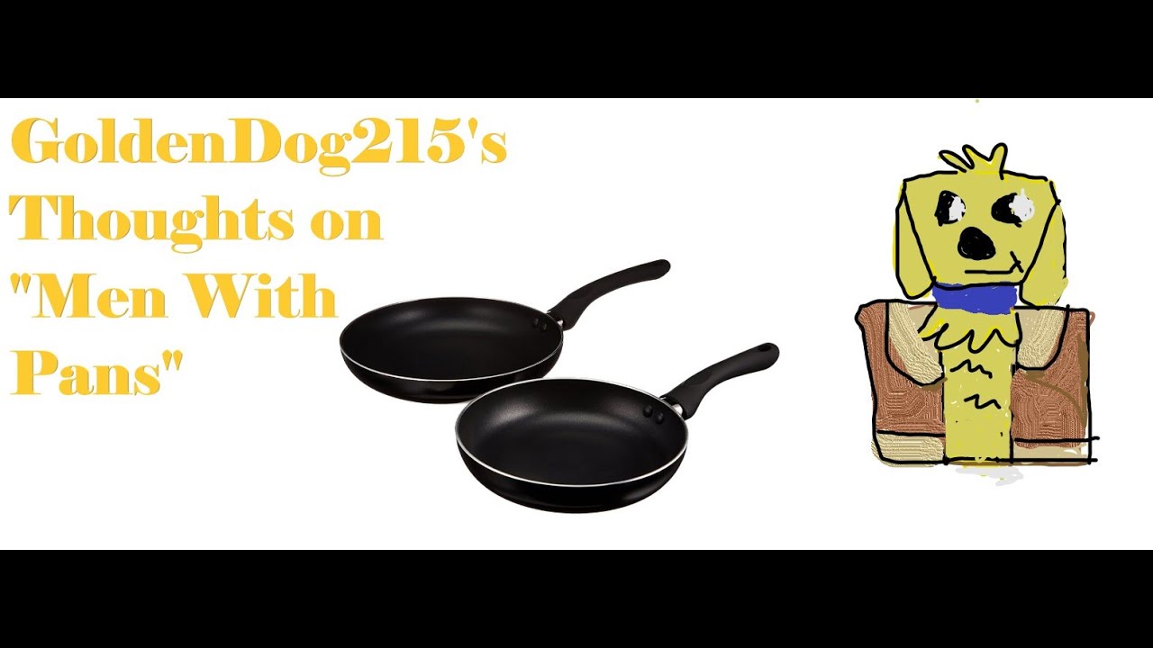 GoldenDog215's Thoughts on "Men with Pans"