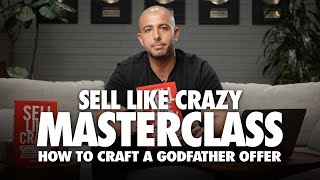 How To Craft A Godfather Offer (Dramatically Increase Your Sales!)  Sell Like Crazy Masterclass