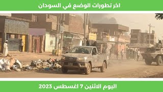 اخر تطورات الوضع في  السودان اليوم الاثنين 7 اغسطس 2023