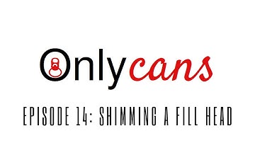 OnlyCans Ep 14 - Shimming A Fill Head