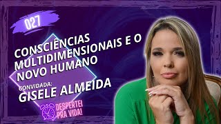 SERES ESPIRITUAIS, CONSCIÊNCIAS E O NOVO HUMANO | GISELE ALMEIDA