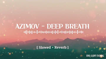 Azimov - Deep Breath [ Slowed + Reverb ] DD LOFI SONG