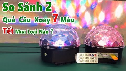 Review 2 Loại Quả Cầu LED Xoay 7 Màu Đa Sắc | Nháy Theo Nhạc Kèm Loa Có Bluetooth |Tết Mua Loại Nào?