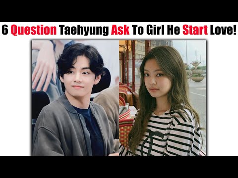 6 Serious Questions BTS Taehyung Will Asked The Girl He Start To LOVE! 😱😍