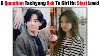 6 Serious Questions Bts Taehyung Will Asked The Girl He Start To Love