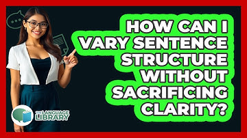 How Can I Vary Sentence Structure Without Sacrificing Clarity? - The Language Library