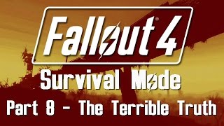 Fallout 4: Survival Mode - Part 8 - The Terrible Truth