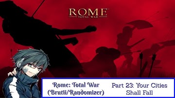 Rome: Total War (Brutii/Randomizer Mod) Playthrough/Walkthrough Part 23: Your Cities Shall Fall