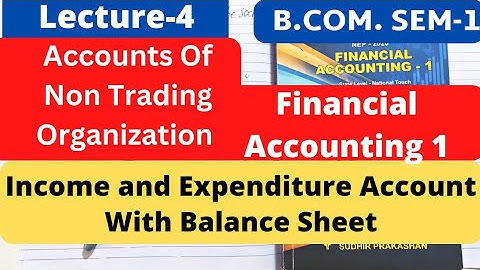 Accounts Of Non Trading Organization Income and Expenditure A/C with B/S B.Com SEM 1 Fin. A/C 1