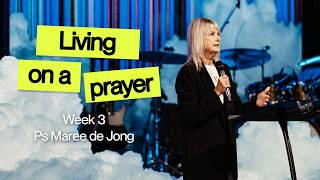 Living on a Prayer: Week 3 • Ps Maree de Jong • Church Online: 29 March