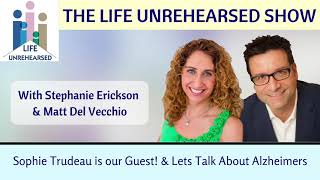 LIFE UNREHEARSED: We Talk With Sophie Trudeau! + Alzheimer Talk