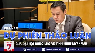 Việt Nam tham dự phiên thảo luận của Đại hội đồng LHQ về tình hình Myanmar - VNEWS