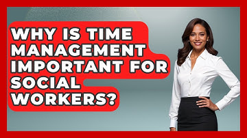 Why Is Time Management Important For Social Workers? - Child Welfare Network
