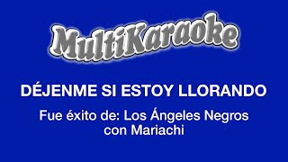 Video thumbnail of "Déjenme Si Estoy Llorando - Multikaraoke - Fue Éxito De Los Ángeles Negros Con Mariachi"