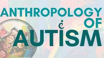 The Cultural Anthropology of Autism & Neurodiversity