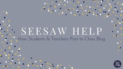 Seesaw Help: How Students & Teachers Post to Class Blog