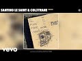 Santino Le Saint, Col3trane - more! (Official Audio)