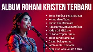 Kumpulan Lagu Rohani Terbaik || Yesus Sumber Pengharapan || Album Rohani Kristen Terbaru 2025