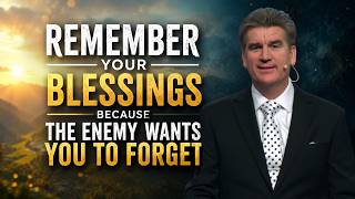 Remember Your Blessings Because the Enemy Wants You to Forget