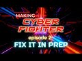 Making cyber fighter  ep 2   fix it in prep