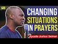 CHANGING SITUATIONS IN PRAYERS -  APOSTLE JOSHUA SELMAN