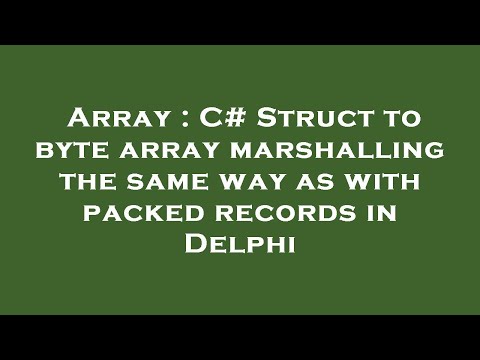 Array : C# Struct to byte array marshalling the same way as with packed records in Delphi