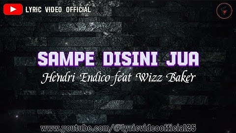 SAMPE DISINI JUA - Hendri Endico feat Wizz Baker || Lyric Video Official
