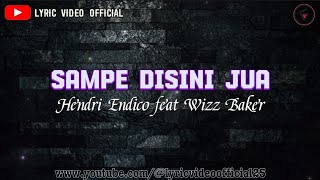 SAMPE DISINI JUA - Hendri Endico feat Wizz Baker || Lyric Video 