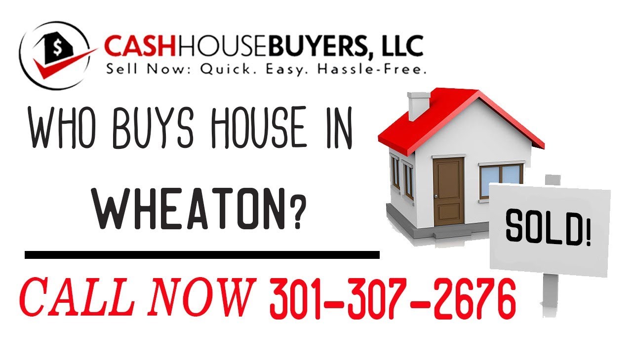 Who Buys Houses Wheaton MD | Call 301 307 2676 | We Buy Houses Company Wheaton MD