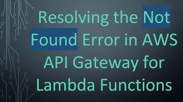 Resolving the Not Found Error in AWS API Gateway for Lambda Functions