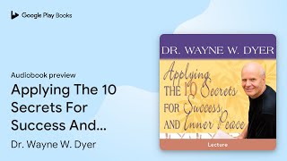 Applying The 10 Secrets For Success And Inner… by Dr. Wayne W. Dyer · Audiobook preview