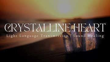 CRYSTALLINE HEART | Light Language Transmission | 1hr Sound Healing | 432hz