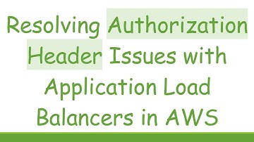 Resolving Authorization Header Issues with Application Load Balancers in AWS