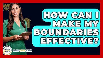 How Can I Make My Boundaries Effective? - Oncology Support Network