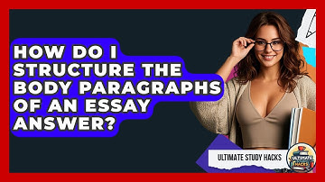 How Do I Structure The Body Paragraphs Of An Essay Answer? - Ultimate Study Hacks