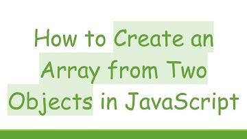 How to Create an Array from Two Objects in JavaScript