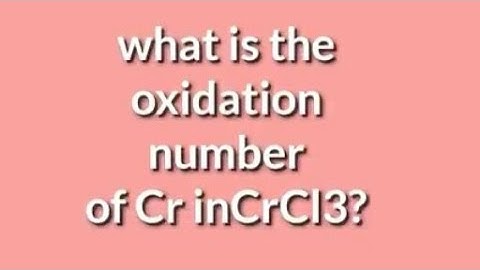 The oxidation number of Cr in CrCl3. The rules to determine oxidation numbers.