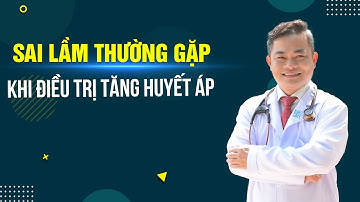 SAI LẦM THƯỜNG GẶP KHI ĐIỀU TRỊ TĂNG HUYẾT ÁP | TS.BS Trần Hòa