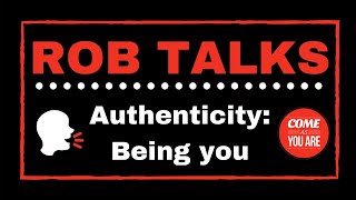 Rob Talks: Authenticity (Being you)