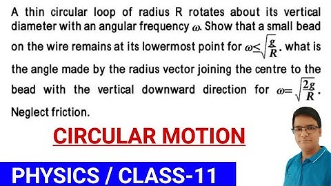 A thin circular loop of radius R rotates about its vertical diameter,a small bead on the wire remain