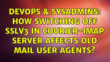 DevOps & SysAdmins: How switching off SSLv3 in Courier-IMAP server affects old Mail User Agents?