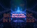 BRAIN SYNC IN PROGRESS