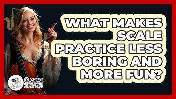 What Makes Scale Practice Less Boring And More Fun? - Classical Serenade